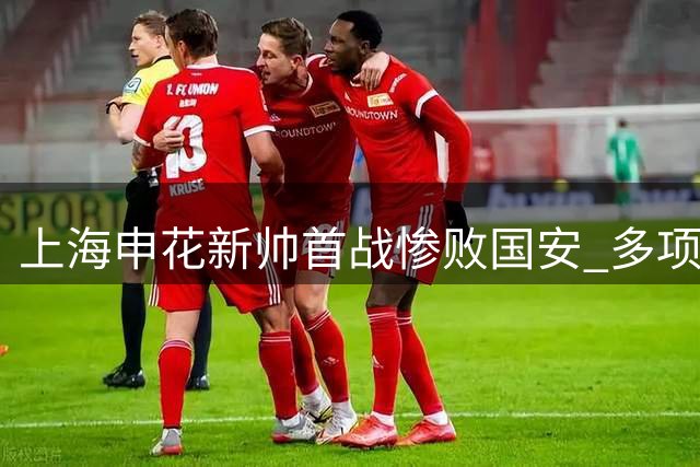 上海申花新帅首战惨败国安 多项历史纪录遭终结