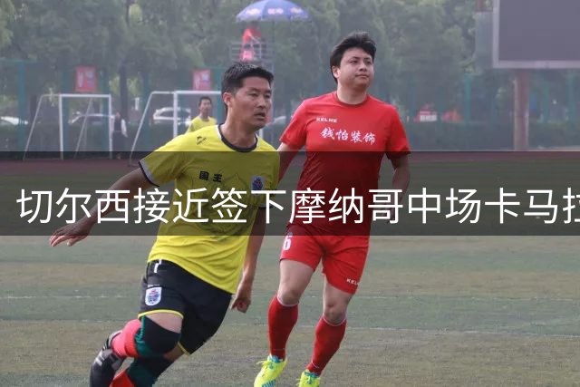 切尔西接近签下摩纳哥中场卡马拉 转会费达4500万欧