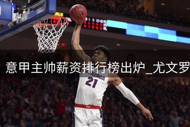 意甲主帅薪资排行榜出炉 尤文罗马主帅并列榜首