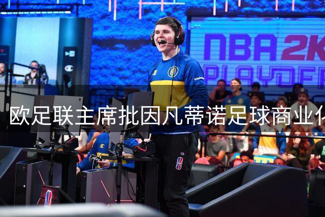 欧足联主席批因凡蒂诺足球商业化计划恐遭特朗普抛弃