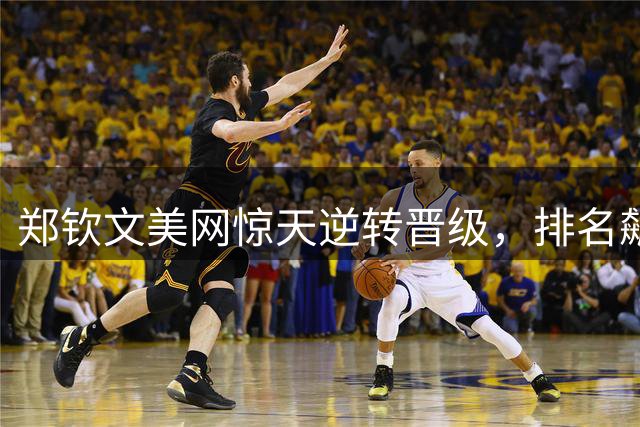 郑钦文美网惊天逆转晋级，排名飙升创佳绩